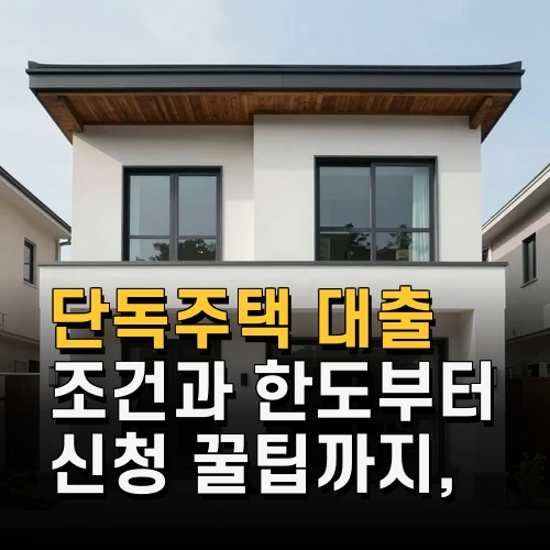 단독주택 대출 조건과 한도부터 신청 꿀팁까지 2024 최신 정보